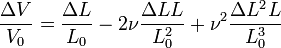 \dfrac{\Delta V}{V_0} = \dfrac{\Delta L}{L_0} - 2\nu\dfrac{\Delta L L}{L_0ˆ2} + \nuˆ2\dfrac{\Delta Lˆ2 L}{L_0ˆ3}