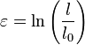\varepsilon = \ln \left ( \frac{l}{l_0} \right )