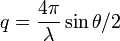 q=\frac{4\pi}{\lambda}\sin{\theta/2}