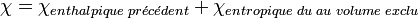  \chi = \chi_{enthalpique \; pr \acute ec \acute edent} + \chi_{entropique \; du \; au \; volume \; exclu} 