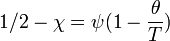  1/2 - \chi = \psi ( 1- \frac {\theta}{T})