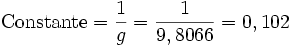  {\rm Constante} = \frac{1}{g}=\frac{1}{9,8066}=0,102