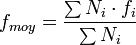 f_{moy} = \frac{\sum N_i \sdot f_i}{\sum N_i}