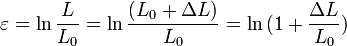  \varepsilon = \ln{L \over L_0} = \ln{(L_0 + \Delta L) \over L_0 } = \ln {(1 + \frac{\Delta L}{ L_0})} 